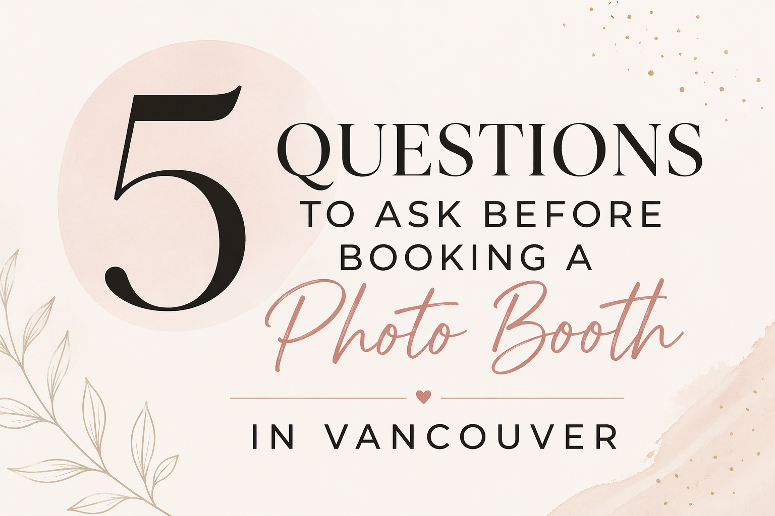 Elegant blog graphic with large “5” and the headline “Questions to Ask Before Booking a Photo Booth in Vancouver” in black and blush typography on a soft beige background with subtle floral accents.